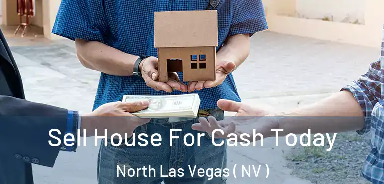  Sell House For Cash Today North Las Vegas ( NV )